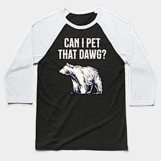 Can I Pet That Dawg Bear Southern Accent Baseball T-Shirt